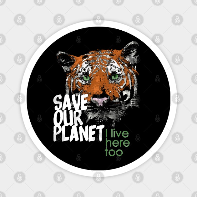 Save our planet, I live here too - tiger B Magnet by ManuLuce